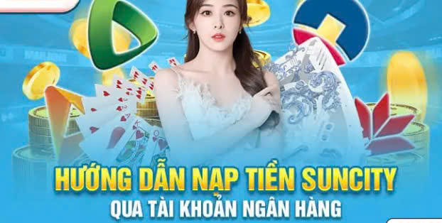 Điều kiện cho thao tác nạp tiền Suncity Group là những gì?